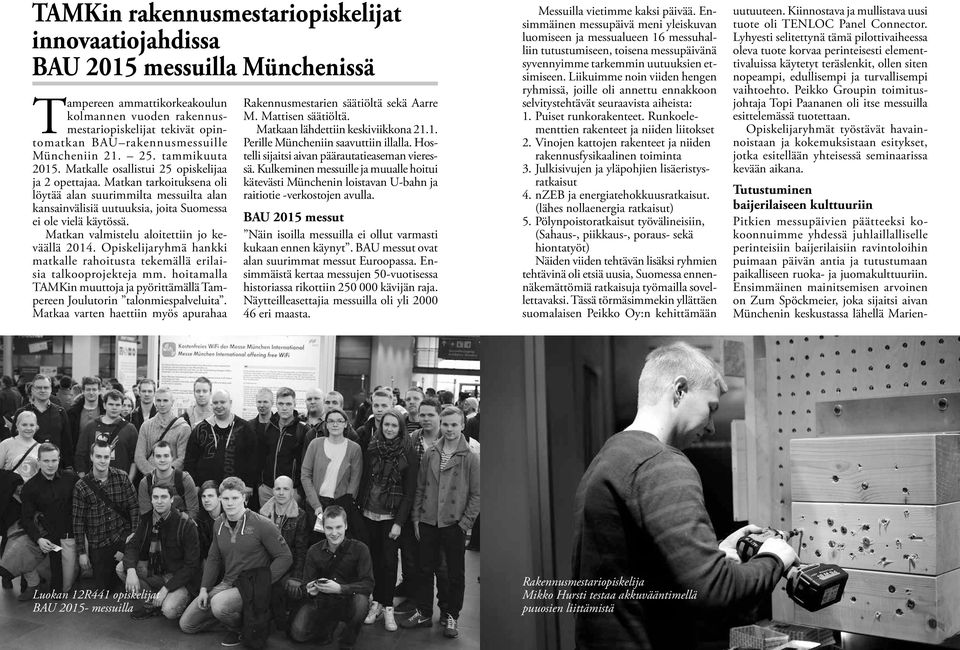 Matkan tarkoituksena oli löytää alan suurimmilta messuilta alan kansainvälisiä uutuuksia, joita Suomessa ei ole vielä käytössä. Matkan valmistelu aloitettiin jo keväällä 2014.