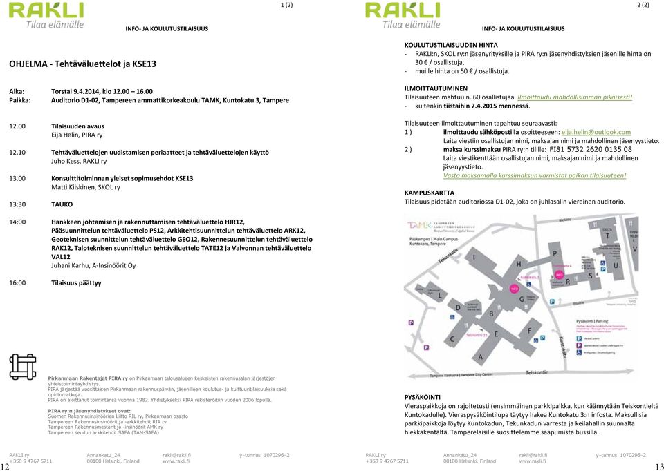 00 Konsulttitoiminnan yleiset sopimusehdot KSE13 Matti Kiiskinen, SKOL ry 13:30 TAUKO INFO JA KOULUTUSTILAISUUS KOULUTUSTILAISUUDEN HINTA RAKLI:n, SKOL ry:n jäsenyrityksille ja PIRA ry:n