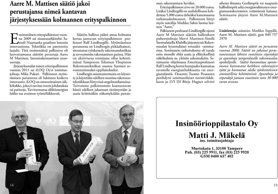 innovaatiosta. Tekniikka on patentoitu laajalti. Tätä ensimmäistä palkintoa oli luovuttamassa säätiön perustaja Aarre M Mattinen, betonirakentamisen uranuurtaja.