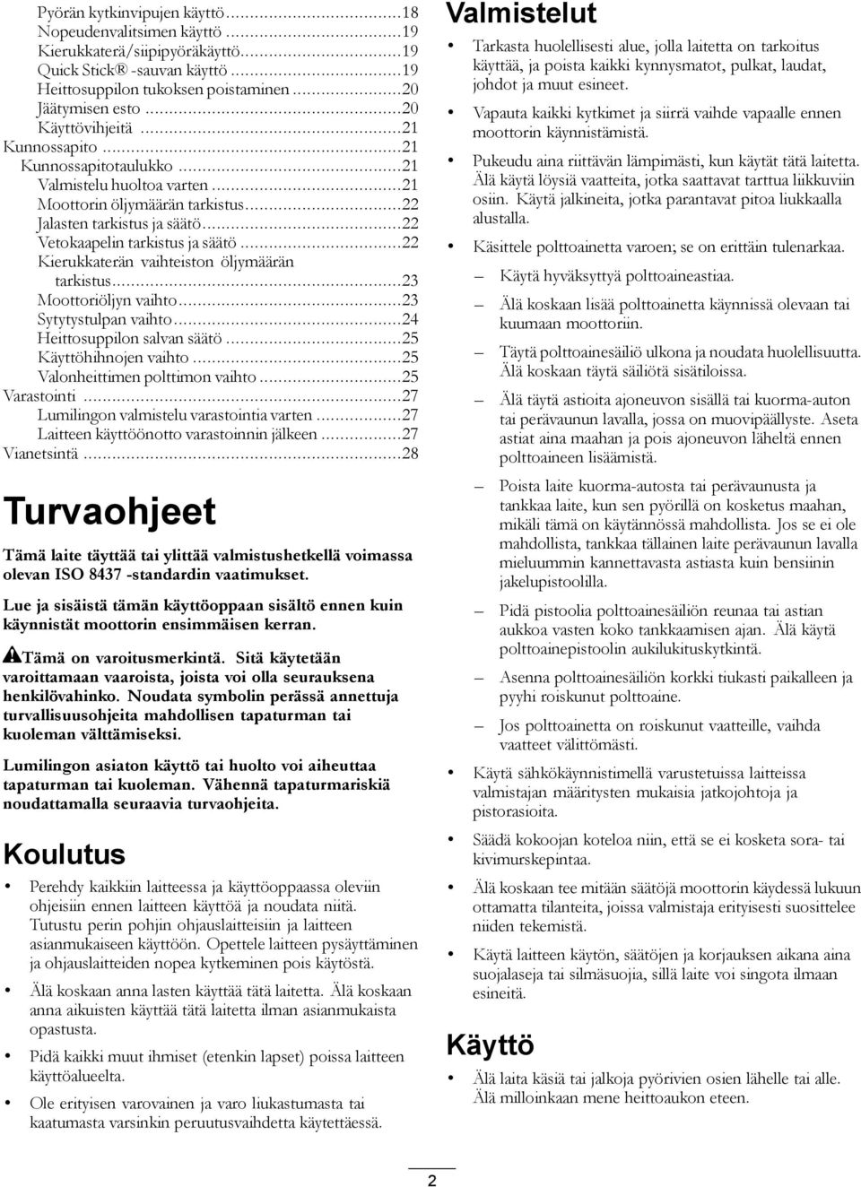 ..22 Kierukkaterän vaihteiston öljymäärän tarkistus...23 Moottoriöljyn vaihto...23 Sytytystulpan vaihto...24 Heittosuppilon salvan säätö...25 Käyttöhihnojen vaihto...25 Valonheittimen polttimon vaihto.