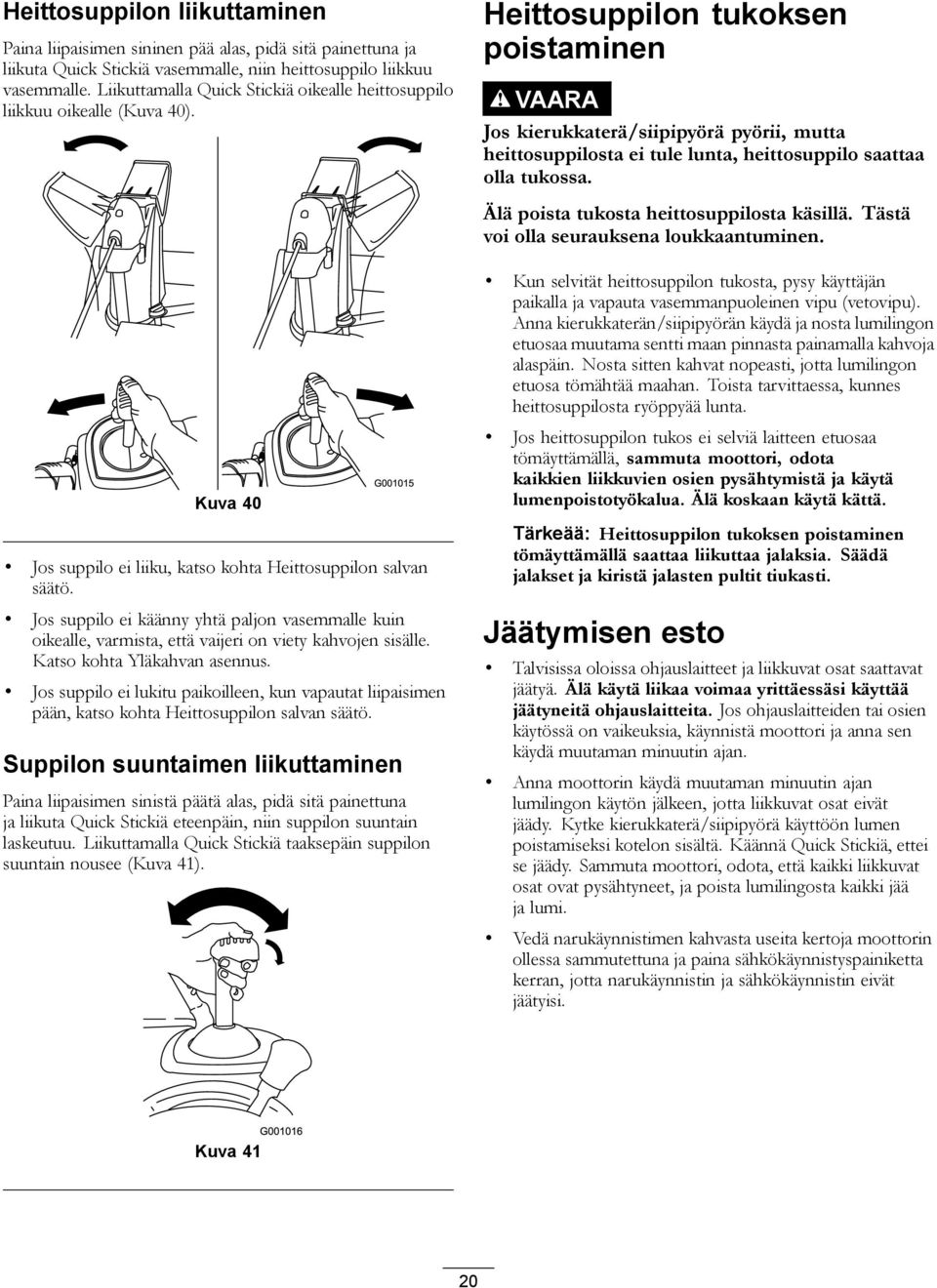 Jos suppilo ei käänny yhtä paljon vasemmalle kuin oikealle, varmista, että vaijeri on viety kahvojen sisälle. Katso kohta Yläkahvan asennus.