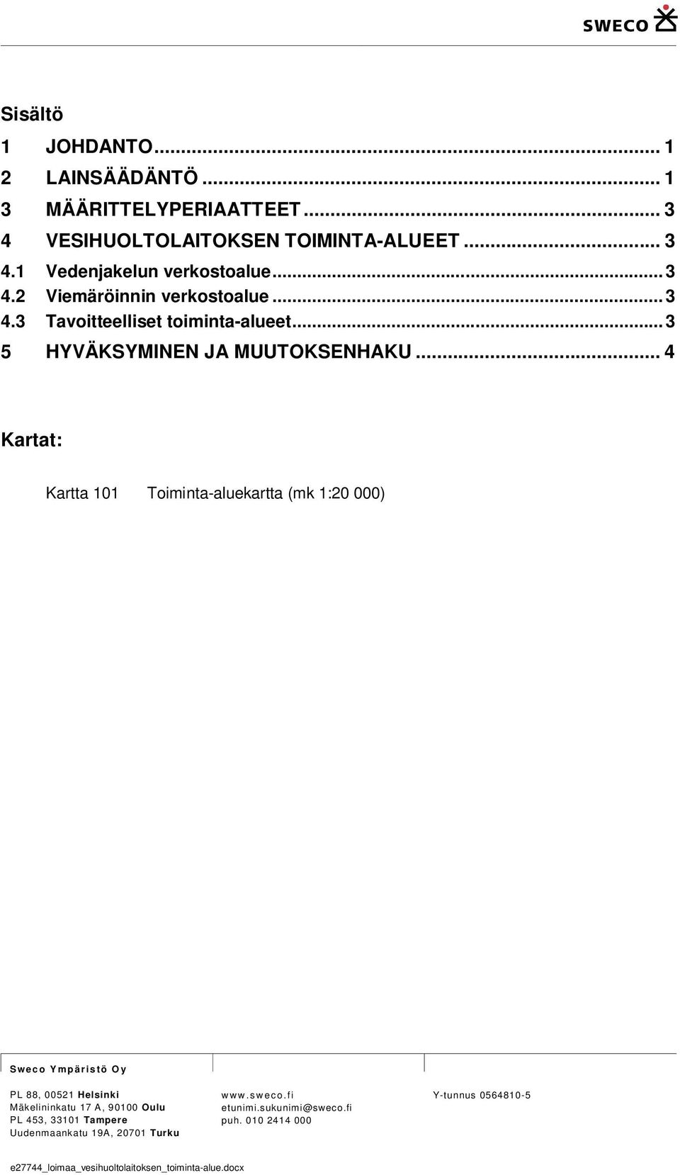 .. 4 Kartat: Kartta 101 Toiminta-aluekartta (mk 1:20 000) Sweco Ympäristö Oy PL 88, 00521 Helsinki Mäkelininkatu 17 A, 90100 Oulu