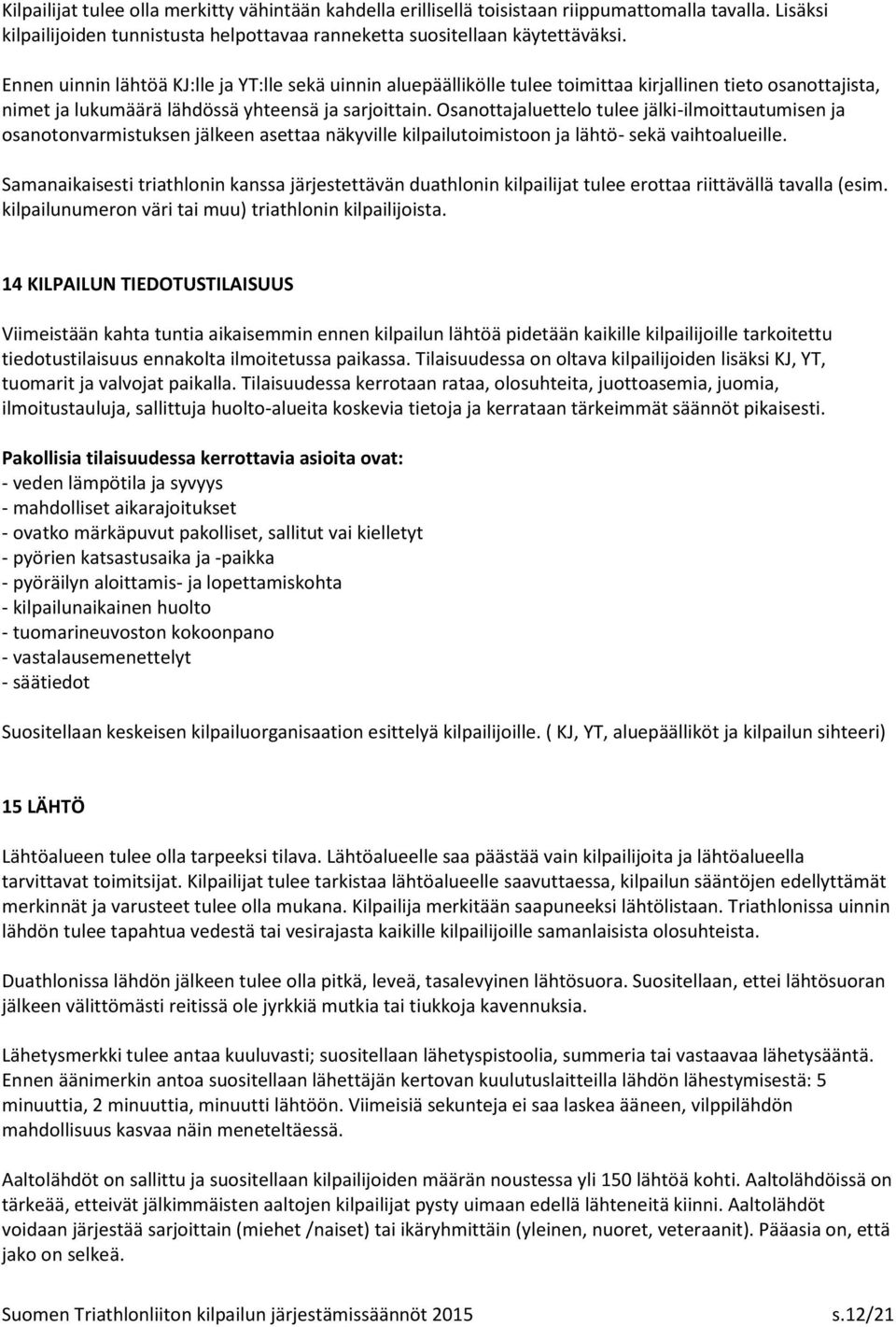 Osanottajaluettelo tulee jälki-ilmoittautumisen ja osanotonvarmistuksen jälkeen asettaa näkyville kilpailutoimistoon ja lähtö- sekä vaihtoalueille.