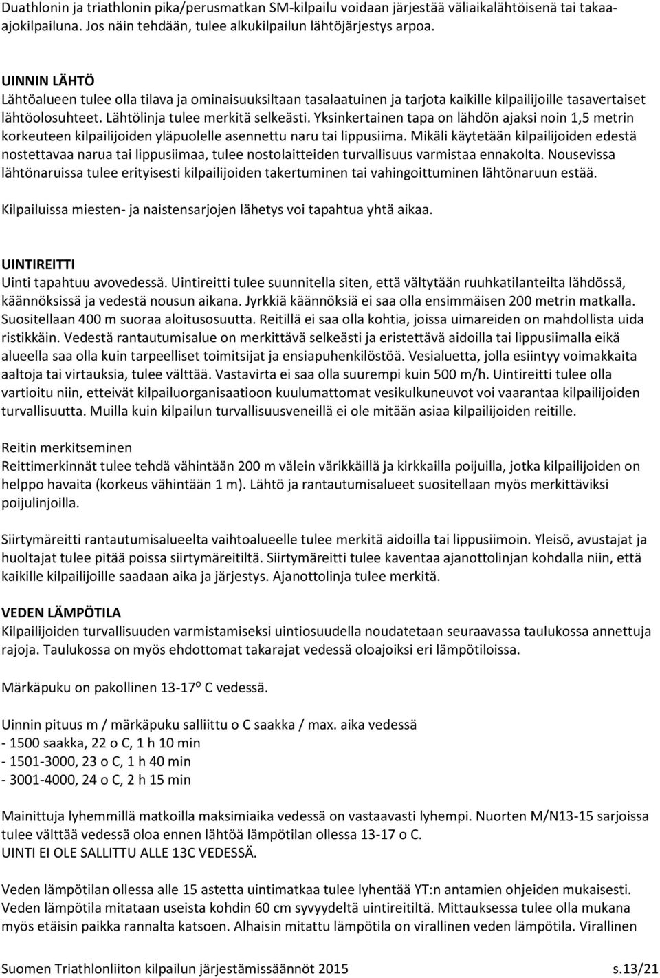 Yksinkertainen tapa on lähdön ajaksi noin 1,5 metrin korkeuteen kilpailijoiden yläpuolelle asennettu naru tai lippusiima.