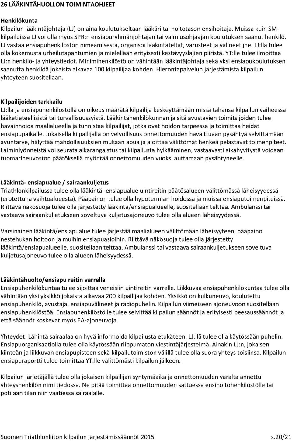 LJ vastaa ensiapuhenkilöstön nimeämisestä, organisoi lääkintäteltat, varusteet ja välineet jne. LJ:llä tulee olla kokemusta urheilutapahtumien ja mielellään erityisesti kestävyyslajien piiristä.