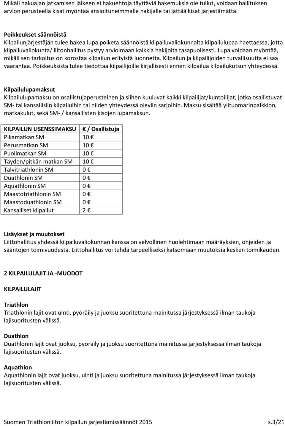 hakijoita tasapuolisesti. Lupa voidaan myöntää, mikäli sen tarkoitus on korostaa kilpailun erityistä luonnetta. Kilpailun ja kilpailijoiden turvallisuutta ei saa vaarantaa.
