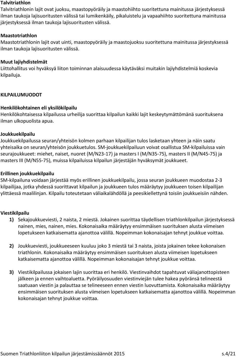 Maastotriathlon Maastotriathlonin lajit ovat uinti, maastopyöräily ja maastojuoksu suoritettuna mainitussa järjestyksessä ilman taukoja lajisuoritusten välissä.