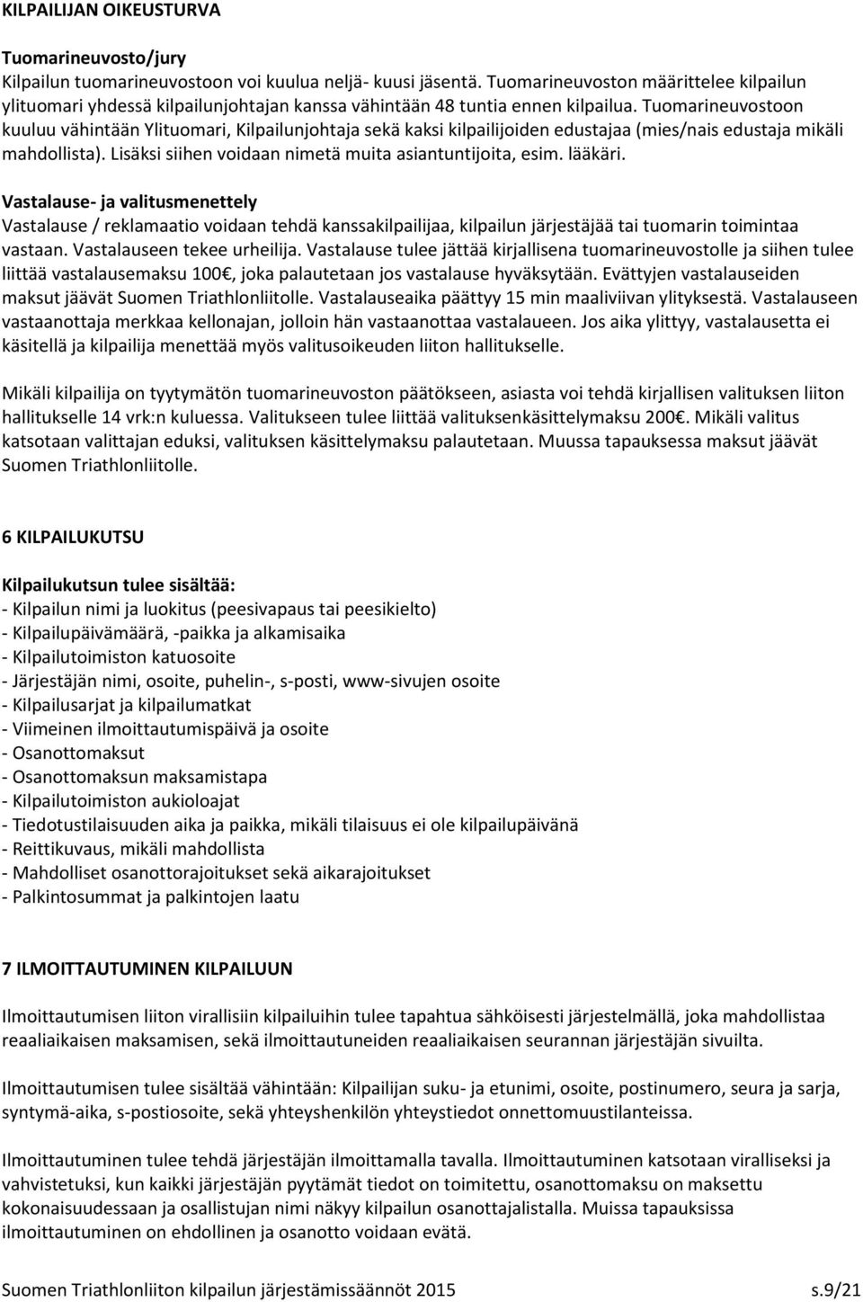 Tuomarineuvostoon kuuluu vähintään Ylituomari, Kilpailunjohtaja sekä kaksi kilpailijoiden edustajaa (mies/nais edustaja mikäli mahdollista). Lisäksi siihen voidaan nimetä muita asiantuntijoita, esim.