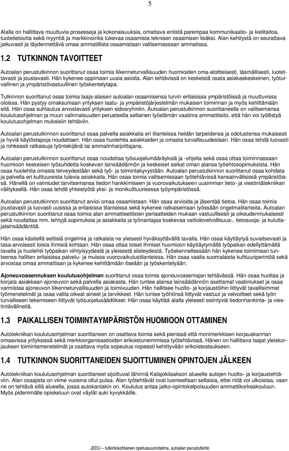 2 TUTKINNON TAVOITTEET Autoalan perustutkinnon suorittanut osaa toimia liikenneturvallisuuden huomioiden oma-aloitteisesti, täsmällisesti, luotettavasti ja joustavasti.