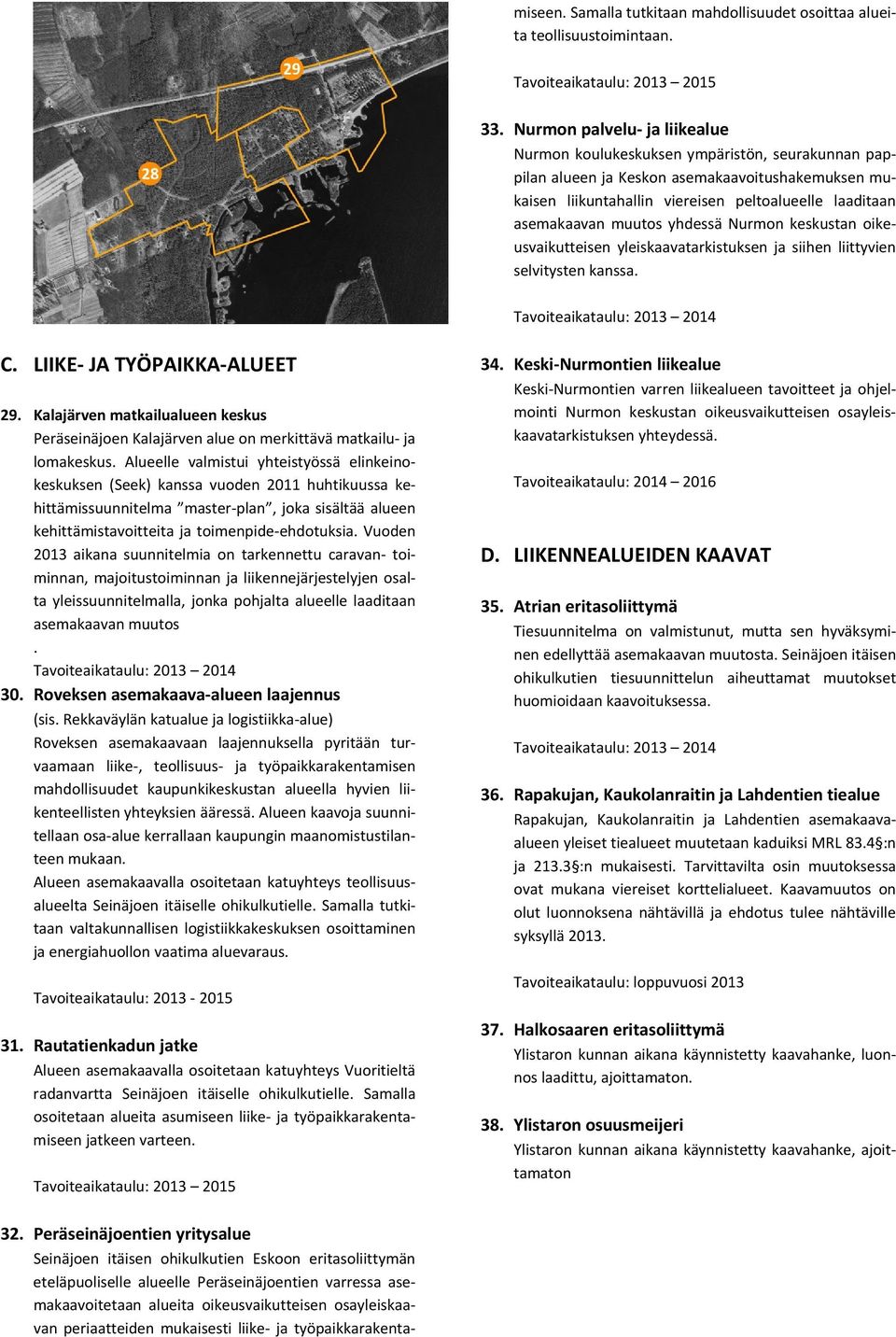 muutos yhdessä Nurmon keskustan oikeusvaikutteisen yleiskaavatarkistuksen ja siihen liittyvien selvitysten kanssa. C. LIIKE JA TYÖPAIKKA ALUEET 29.