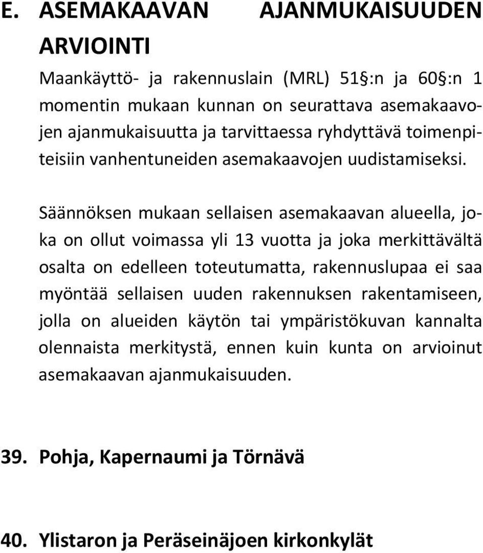 Säännöksen mukaan sellaisen asemakaavan alueella, joka on ollut voimassa yli 13 vuotta ja joka merkittävältä osalta on edelleen toteutumatta, rakennuslupaa ei saa