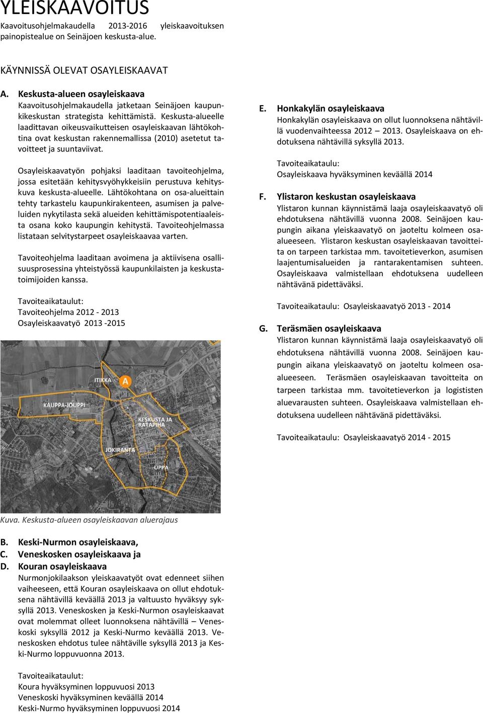 Keskusta alueelle laadittavan oikeusvaikutteisen osayleiskaavan lähtökohtina ovat keskustan rakennemallissa (2010) asetetut tavoitteet ja suuntaviivat.