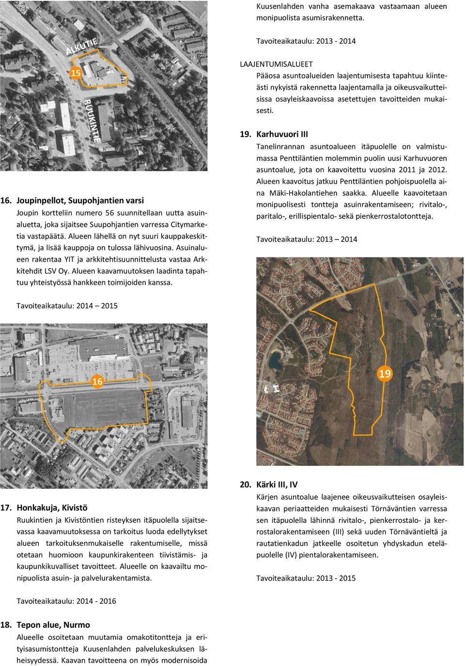 tavoitteiden mukaisesti. 16. Joupinpellot, Suupohjantien varsi Joupin kortteliin numero 56 suunnitellaan uutta asuinaluetta, joka sijaitsee Suupohjantien varressa Citymarketia vastapäätä.