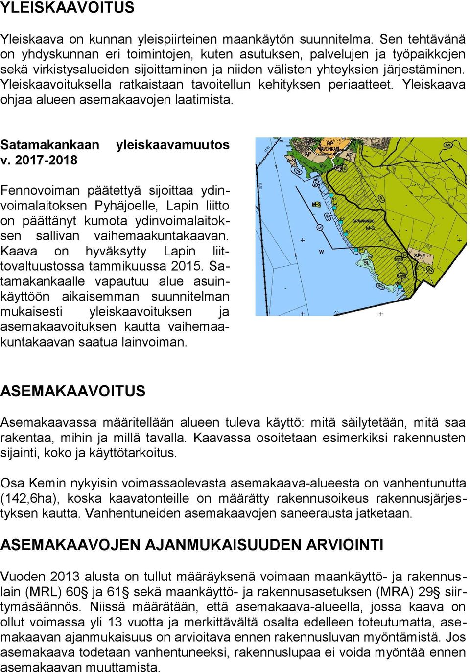 Yleiskaavoituksella ratkaistaan tavoitellun kehityksen periaatteet. Yleiskaava ohjaa alueen asemakaavojen laatimista. Satamakankaan yleiskaavamuutos v.