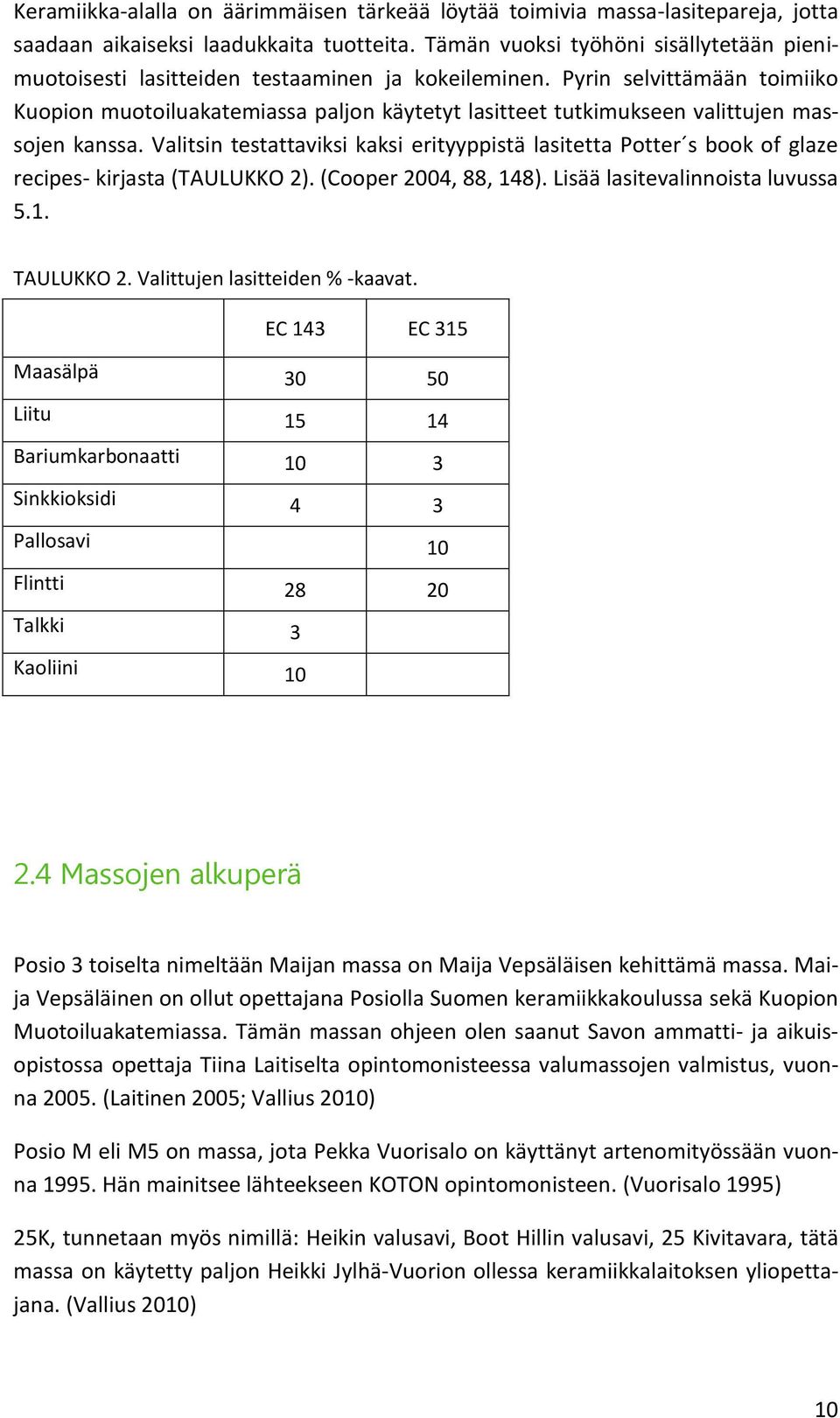Pyrin selvittämään toimiiko Kuopion muotoiluakatemiassa paljon käytetyt lasitteet tutkimukseen valittujen massojen kanssa.