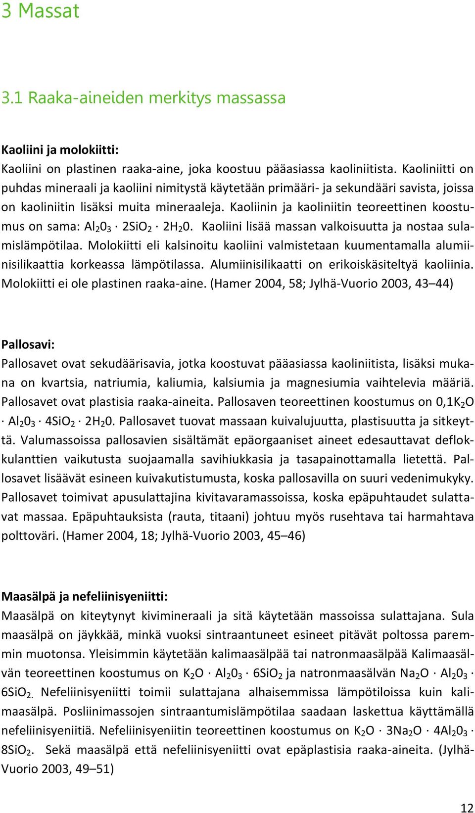Kaoliinin ja kaoliniitin teoreettinen koostumus on sama: Al 2 0 3 2SiO 2 2H 2 0. Kaoliini lisää massan valkoisuutta ja nostaa sulamislämpötilaa.