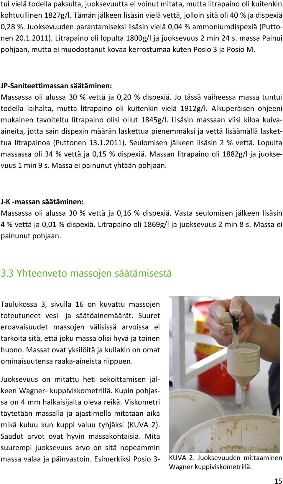 massa Painui pohjaan, mutta ei muodostanut kovaa kerrostumaa kuten Posio 3 ja Posio M. JP-Saniteettimassan säätäminen: Massassa oli alussa 30 % vettä ja 0,20 % dispexiä.