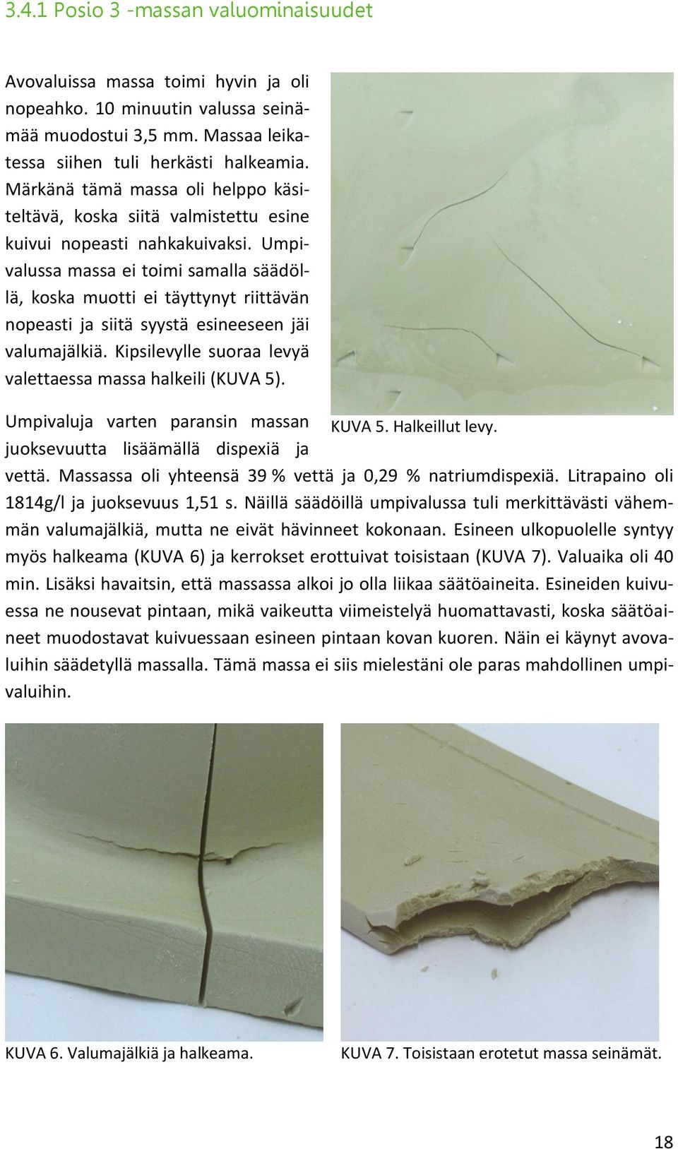 Umpivalussa massa ei toimi samalla säädöllä, koska muotti ei täyttynyt riittävän nopeasti ja siitä syystä esineeseen jäi valumajälkiä. Kipsilevylle suoraa levyä valettaessa massa halkeili (KUVA 5).