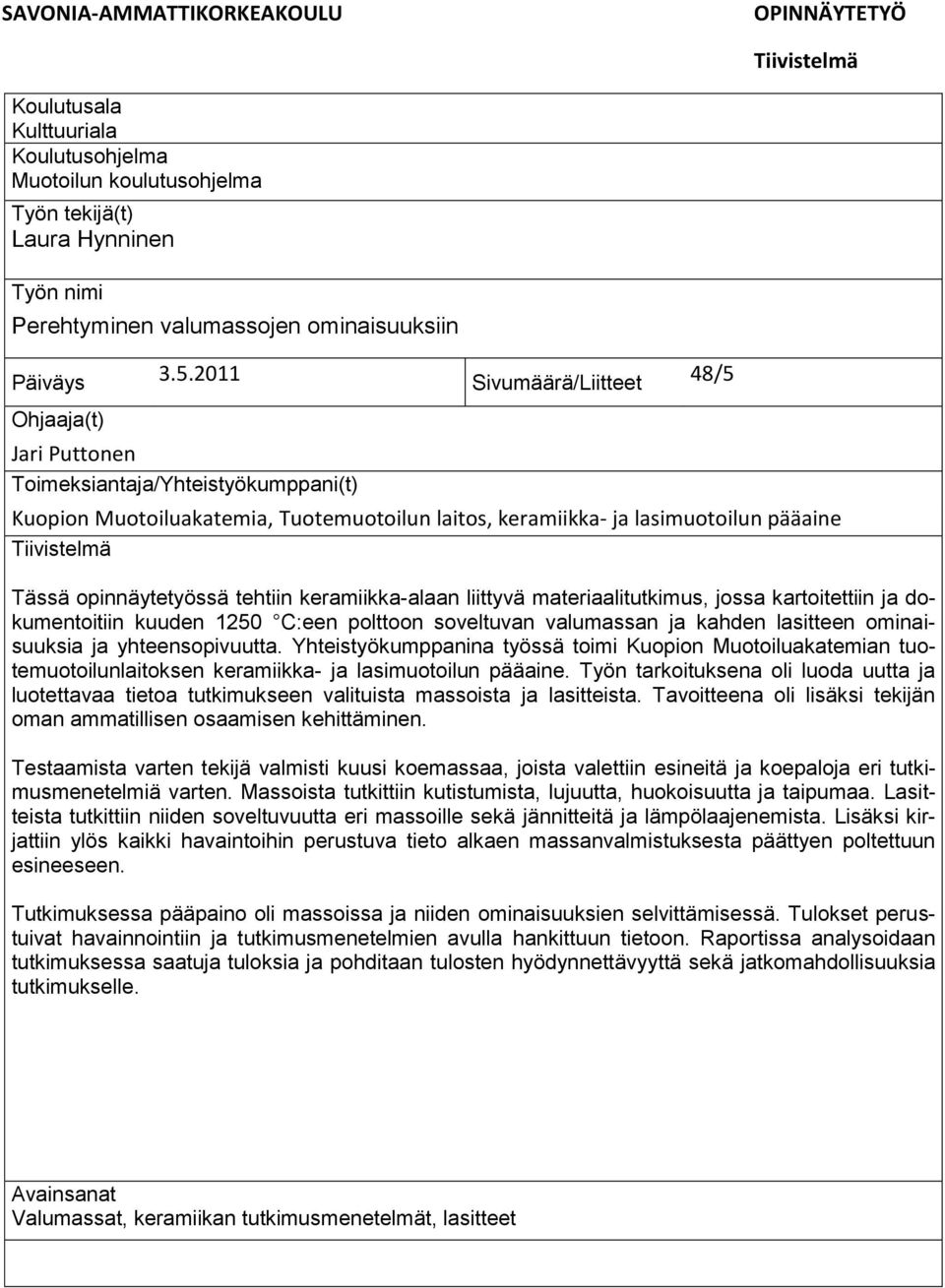 2011 Sivumäärä/Liitteet 48/5 Ohjaaja(t) Jari Puttonen Toimeksiantaja/Yhteistyökumppani(t) Kuopion Muotoiluakatemia, Tuotemuotoilun laitos, keramiikka- ja lasimuotoilun pääaine Tiivistelmä Tässä
