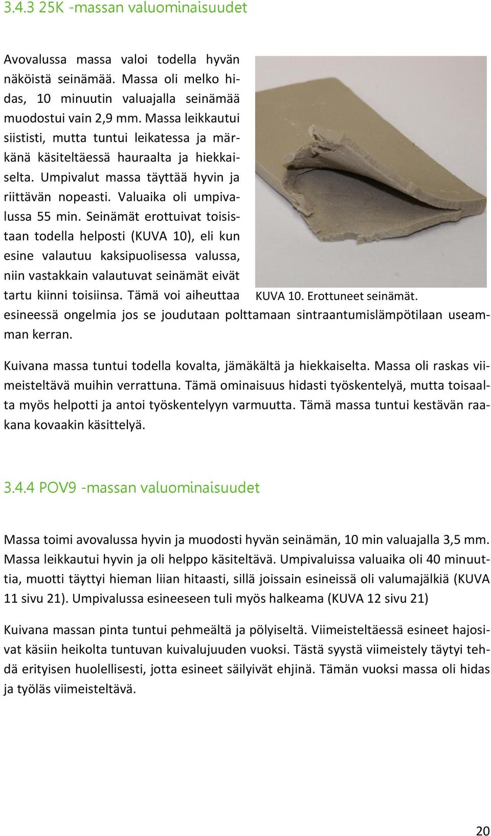 Seinämät erottuivat toisistaan todella helposti (KUVA 10), eli kun esine valautuu kaksipuolisessa valussa, niin vastakkain valautuvat seinämät eivät tartu kiinni toisiinsa. Tämä voi aiheuttaa KUVA 10.