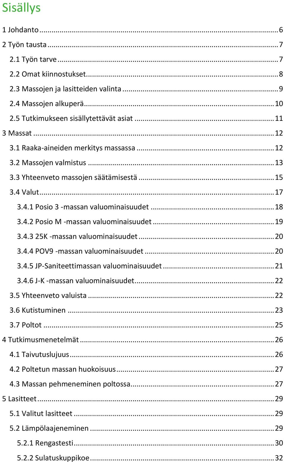 4.2 Posio M -massan valuominaisuudet... 19 3.4.3 25K -massan valuominaisuudet... 20 3.4.4 POV9 -massan valuominaisuudet... 20 3.4.5 JP-Saniteettimassan valuominaisuudet... 21 3.4.6 J-K -massan valuominaisuudet.