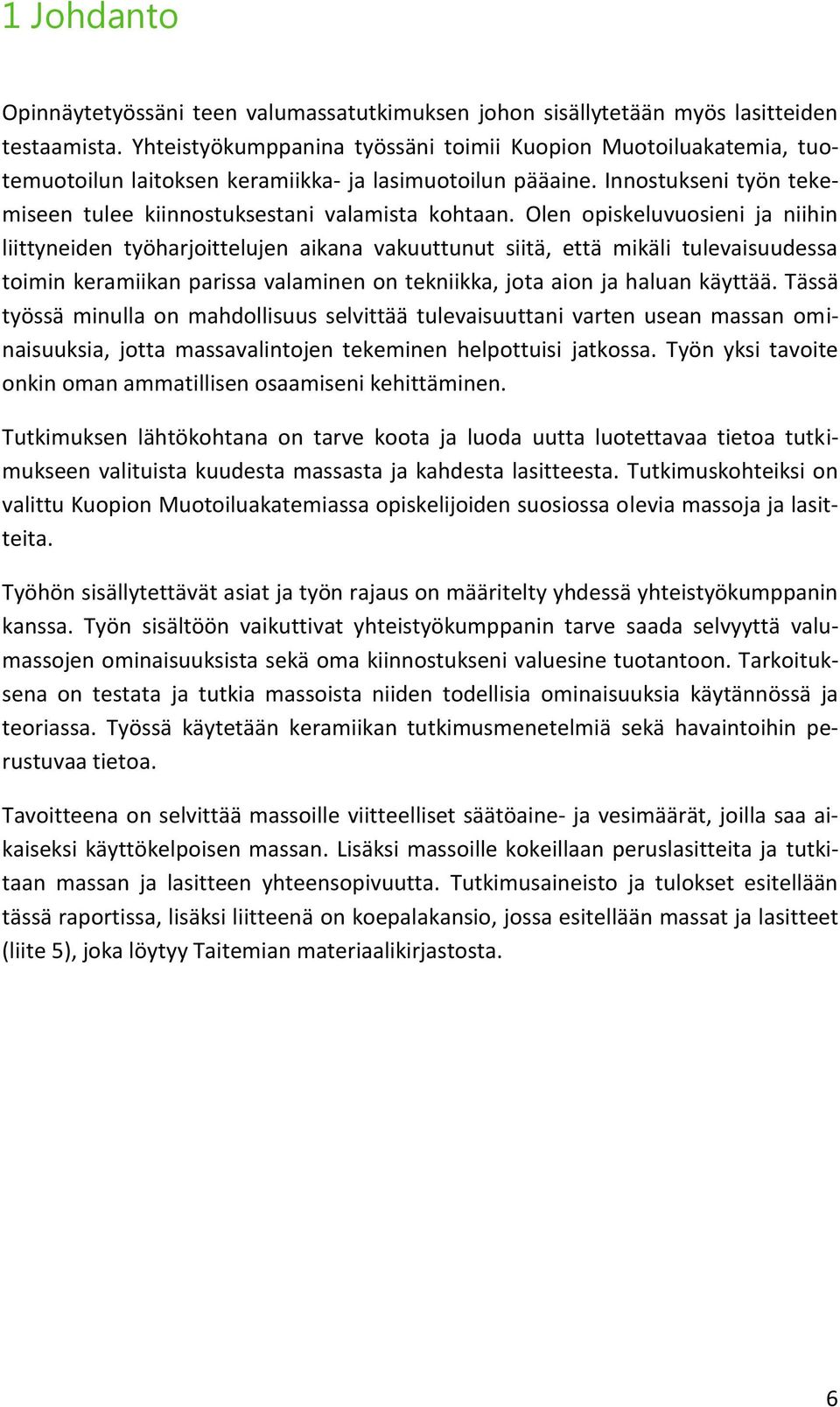 Olen opiskeluvuosieni ja niihin liittyneiden työharjoittelujen aikana vakuuttunut siitä, että mikäli tulevaisuudessa toimin keramiikan parissa valaminen on tekniikka, jota aion ja haluan käyttää.