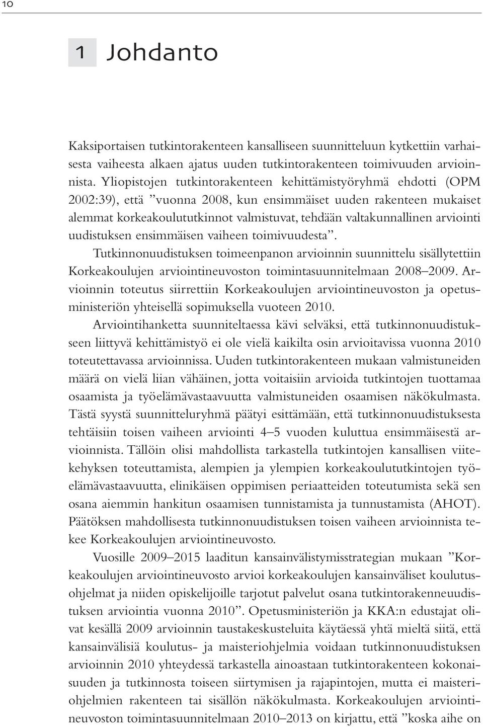 arviointi uudistuksen ensimmäisen vaiheen toimivuudesta. Tutkinnonuudistuksen toimeenpanon arvioinnin suunnittelu sisällytettiin Korkeakoulujen arviointineuvoston toimintasuunnitelmaan 2008 2009.