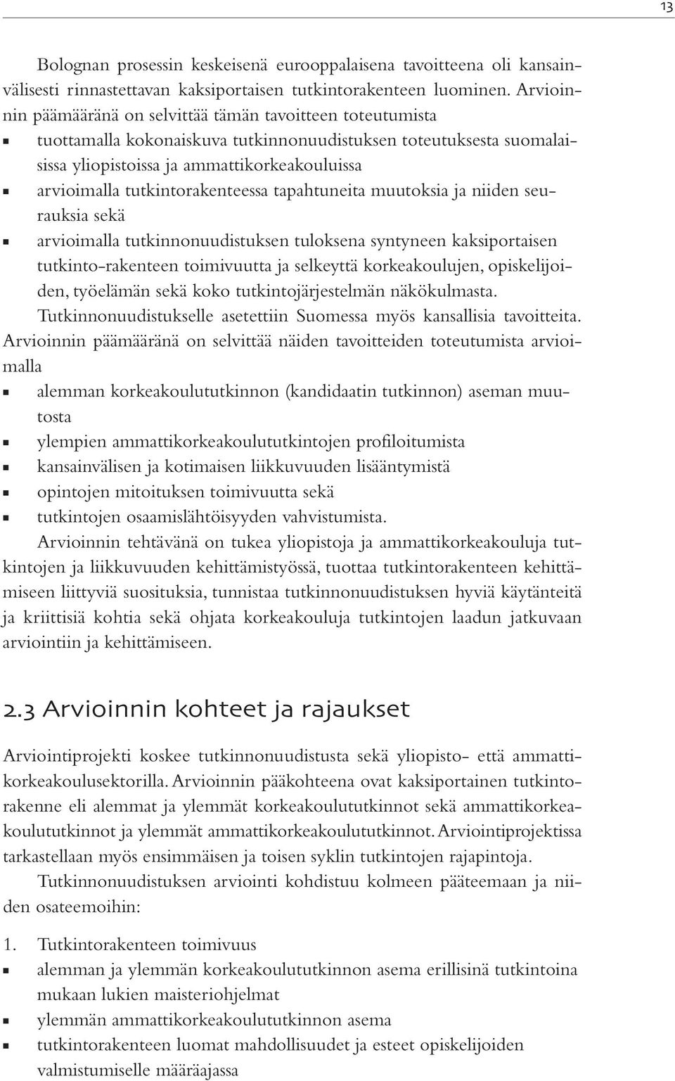 tutkintorakenteessa tapahtuneita muutoksia ja niiden seurauksia sekä arvioimalla tutkinnonuudistuksen tuloksena syntyneen kaksiportaisen tutkinto-rakenteen toimivuutta ja selkeyttä korkeakoulujen,