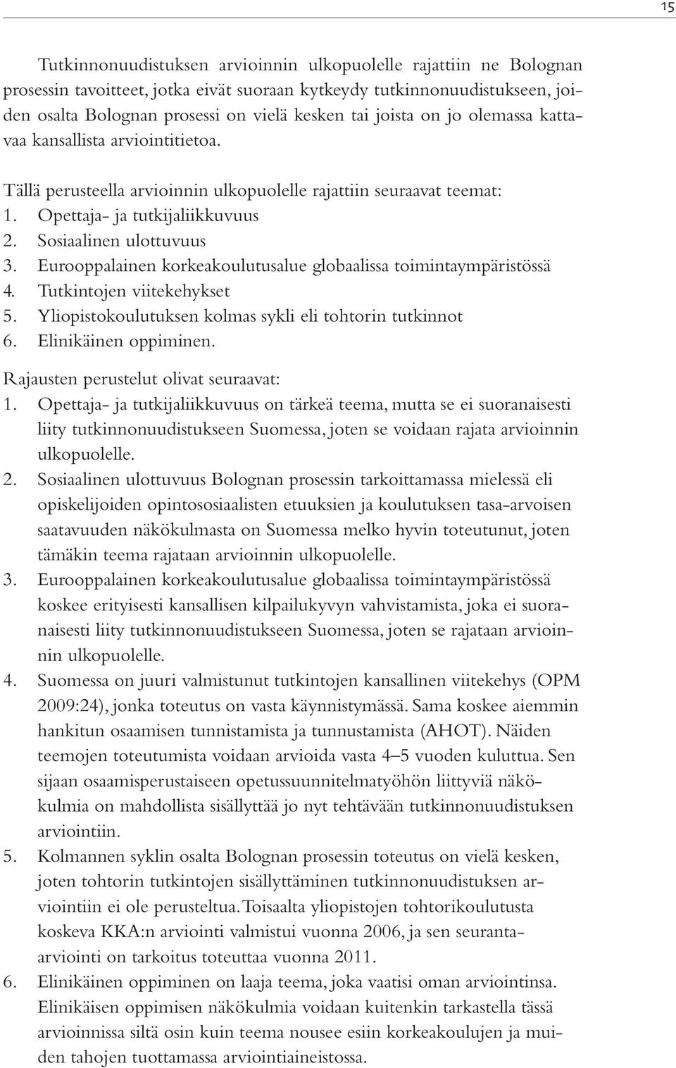 Eurooppalainen korkeakoulutusalue globaalissa toimintaympäristössä 4. Tutkintojen viitekehykset 5. Yliopistokoulutuksen kolmas sykli eli tohtorin tutkinnot 6. Elinikäinen oppiminen.