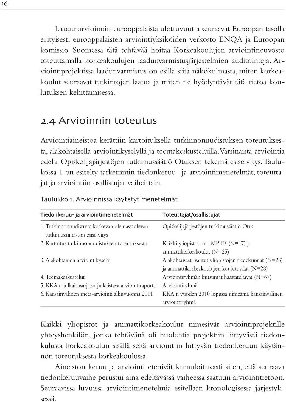 Arviointiprojektissa laadunvarmistus on esillä siitä näkökulmasta, miten korkeakoulut seuraavat tutkintojen laatua ja miten ne hyödyntävät tätä tietoa koulutuksen kehittämisessä.