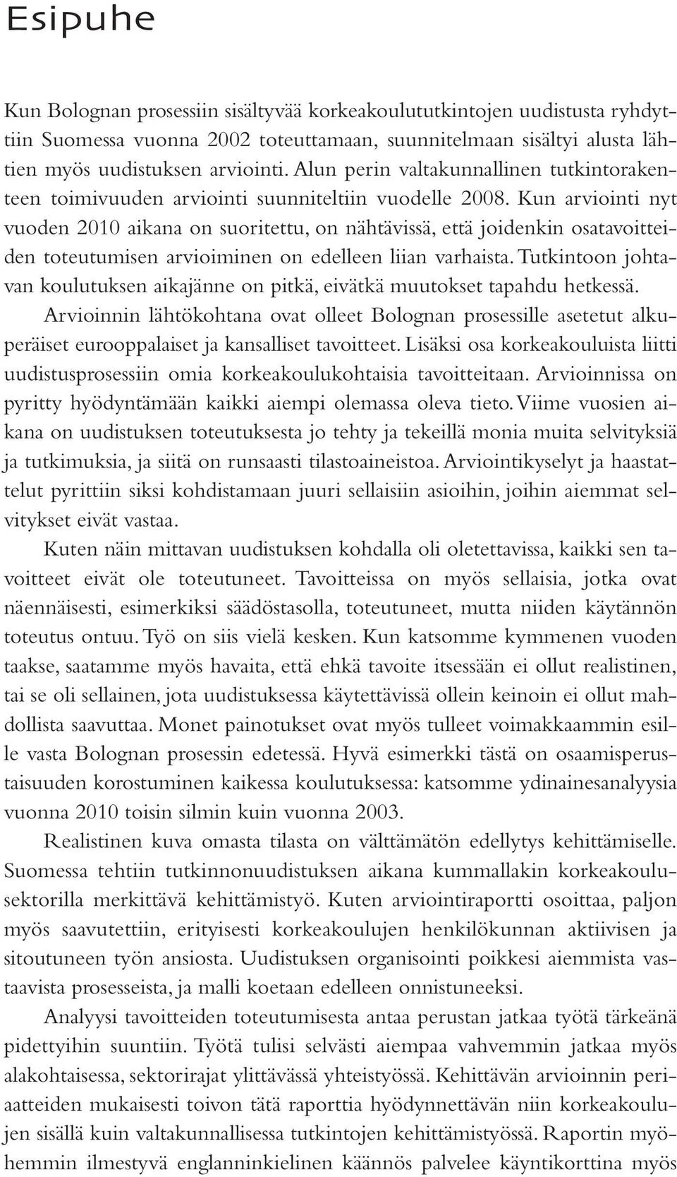 Kun arviointi nyt vuoden 2010 aikana on suoritettu, on nähtävissä, että joidenkin osatavoitteiden toteutumisen arvioiminen on edelleen liian varhaista.