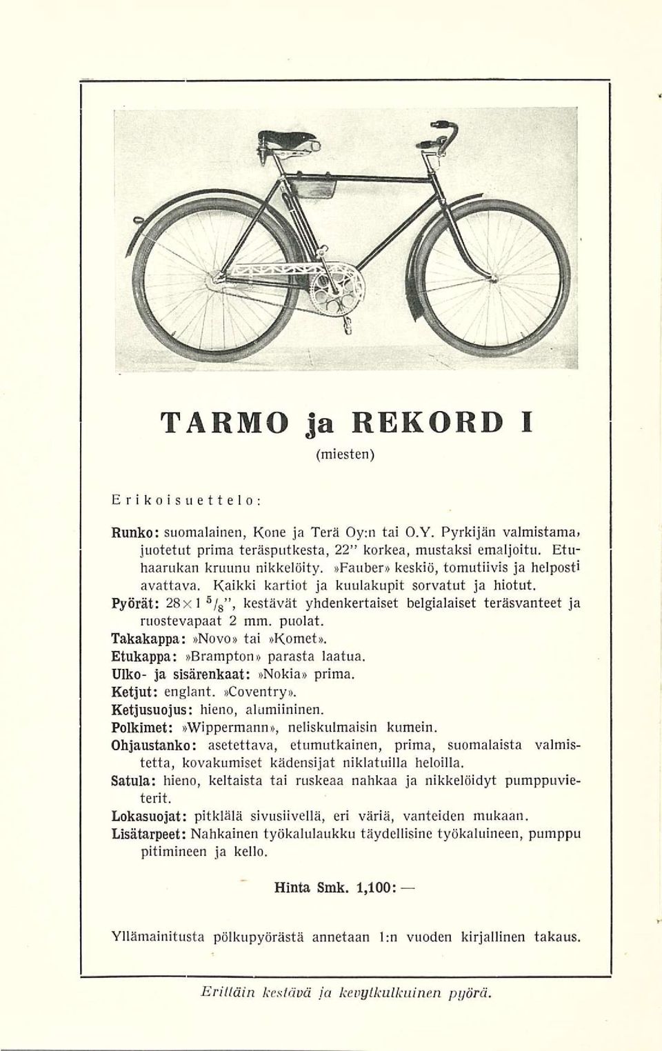Pyörät: 28x1 5/ g, kestävät yhdenkertaiset belgialaiset teräsvanteet ja ruostevapaat 2 mm. puolat. Takakappa;»Novo» tai»komet». Etukappa:»Brampton» parasta laatua. Uiko- ja sisärenkaat;»nokia» prima.