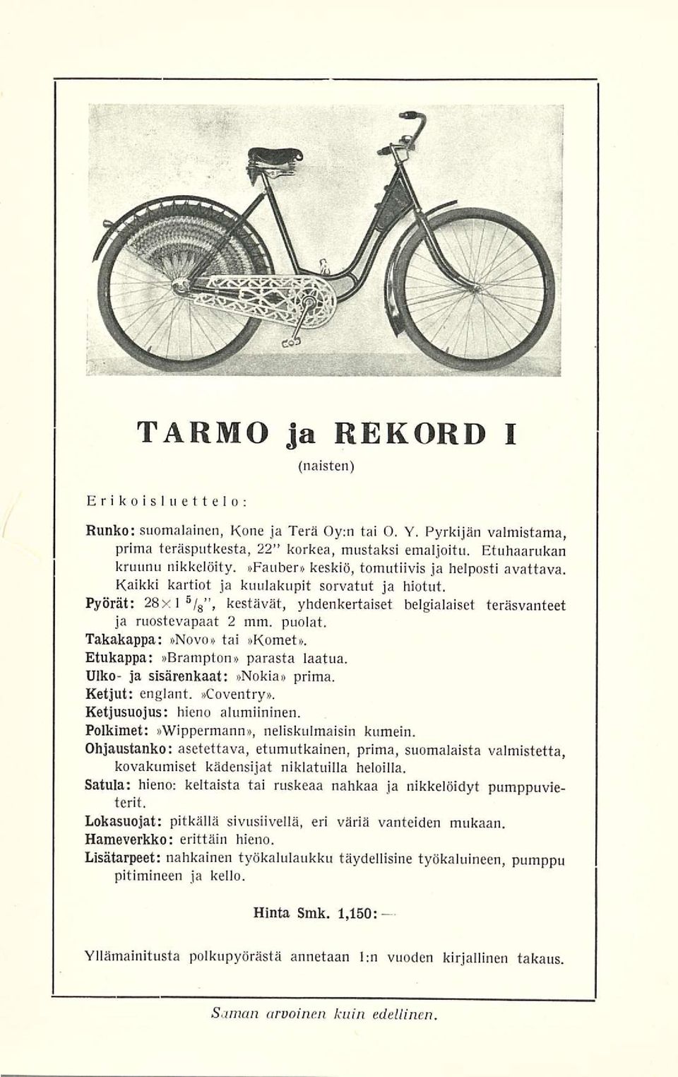 Takakappa:»Novo» tai»komet». Etukappa:»Brampton» parasta laatua. Uiko- ja sisärenkaat:»nokia» prima. Ketjut; englant.»coventry». Ketjusuojus: hieno alumiininen.