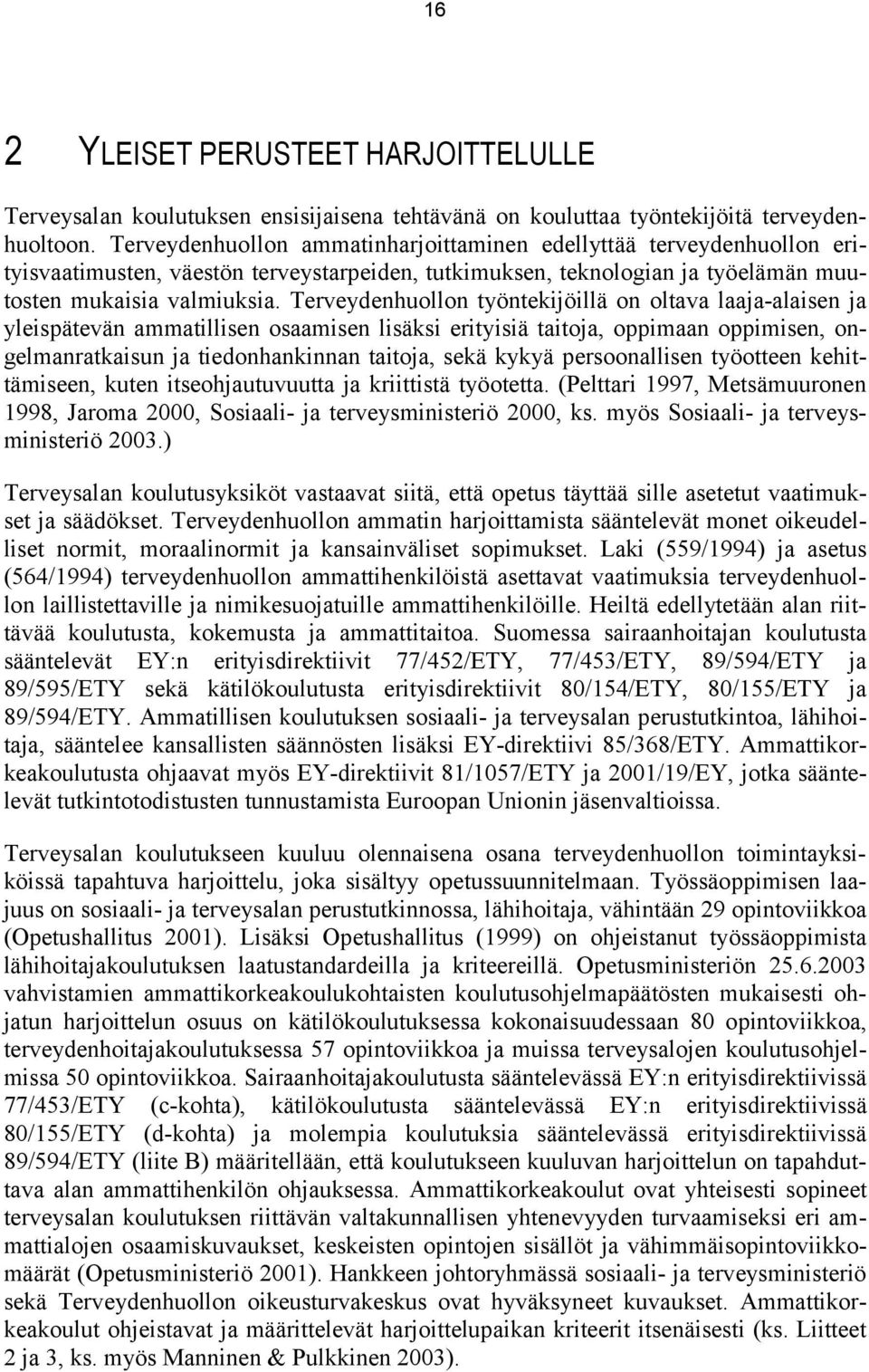 Terveydenhuollon työntekijöillä on oltava laaja-alaisen ja yleispätevän ammatillisen osaamisen lisäksi erityisiä taitoja, oppimaan oppimisen, ongelmanratkaisun ja tiedonhankinnan taitoja, sekä kykyä