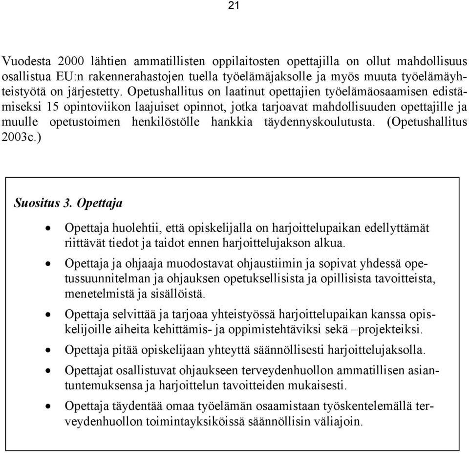 täydennyskoulutusta. (Opetushallitus 2003c.) Suositus 3. Opettaja Opettaja huolehtii, että opiskelijalla on harjoittelupaikan edellyttämät riittävät tiedot ja taidot ennen harjoittelujakson alkua.