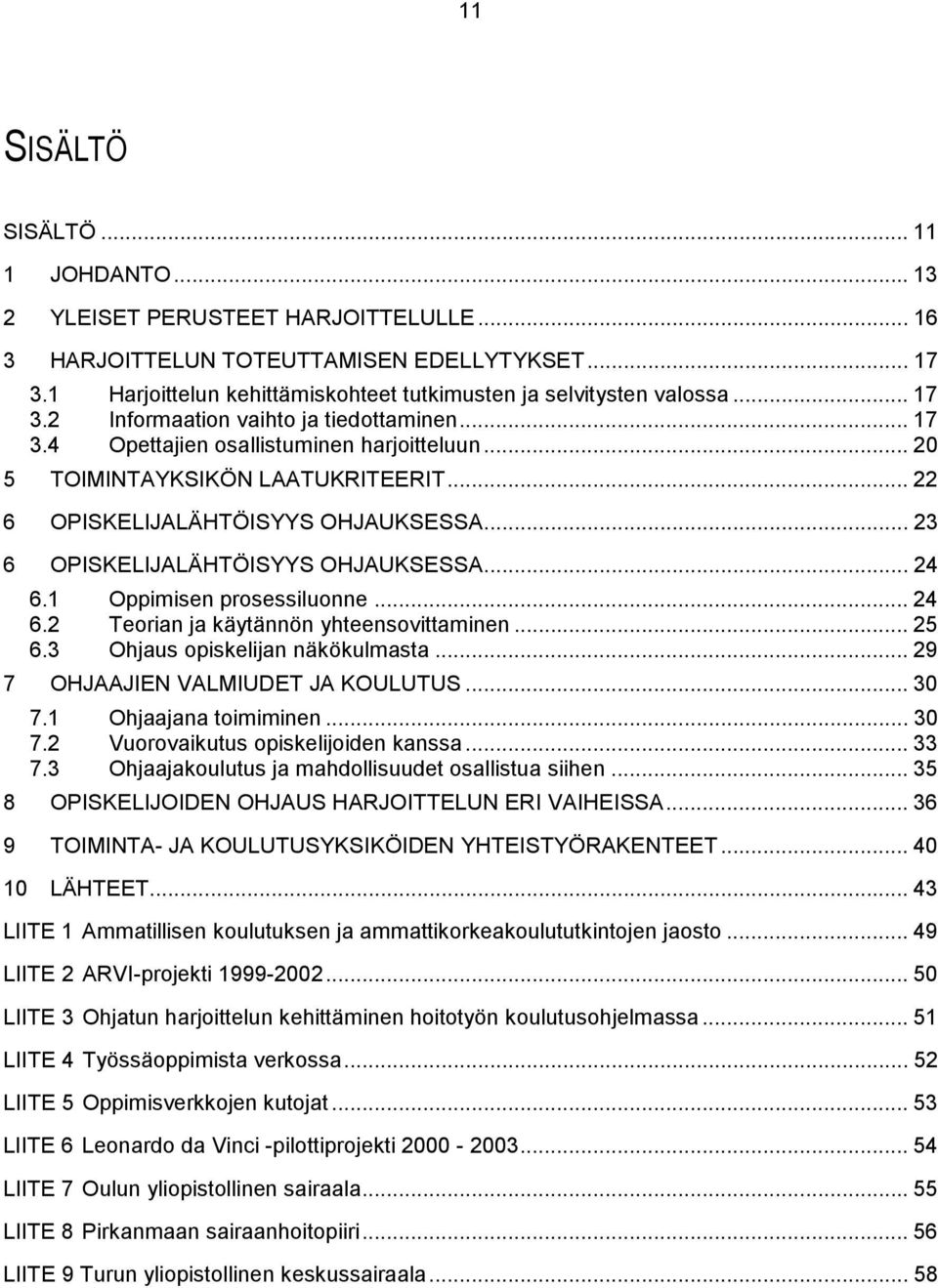 .. 20 5 TOIMINTAYKSIKÖN LAATUKRITEERIT... 22 6 OPISKELIJALÄHTÖISYYS OHJAUKSESSA... 23 6 OPISKELIJALÄHTÖISYYS OHJAUKSESSA... 24 6.1 Oppimisen prosessiluonne... 24 6.2 Teorian ja käytännön yhteensovittaminen.