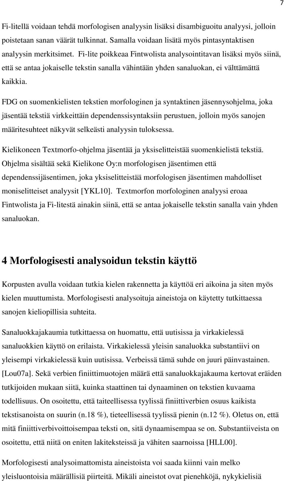 FDG on suomenkielisten tekstien morfologinen ja syntaktinen jäsennysohjelma, joka jäsentää tekstiä virkkeittäin dependenssisyntaksiin perustuen, jolloin myös sanojen määritesuhteet näkyvät selkeästi