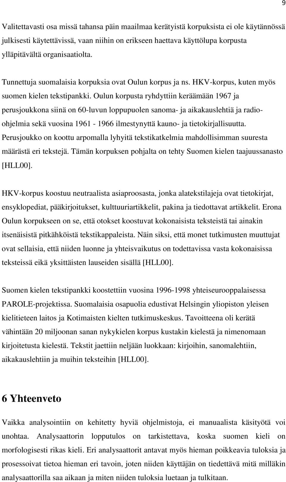 Oulun korpusta ryhdyttiin keräämään 1967 ja perusjoukkona siinä on 60-luvun loppupuolen sanoma- ja aikakauslehtiä ja radioohjelmia sekä vuosina 1961-1966 ilmestynyttä kauno- ja tietokirjallisuutta.
