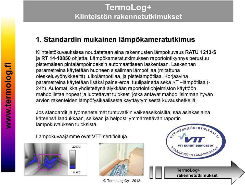 Laskennan parametreina käytetään huoneen sisäilman lämpötilaa (mitattuna oleskeluvyöhykkeeltä), ulkolämpötilaa, ja pistelämpötilaa.