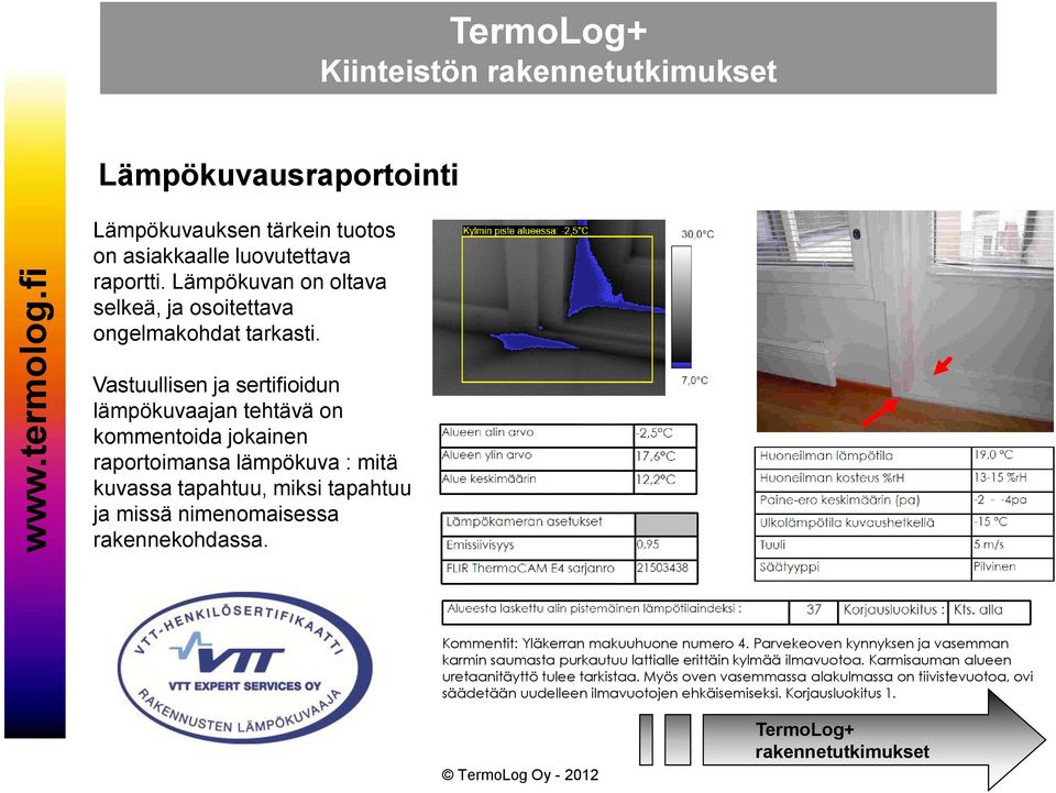 rakennekohdassa. Kommentit: Yläkerran makuuhuone numero 4. Parvekeoven kynnyksen ja vasemman karmin saumasta purkautuu lattialle erittäin kylmää ilmavuotoa.