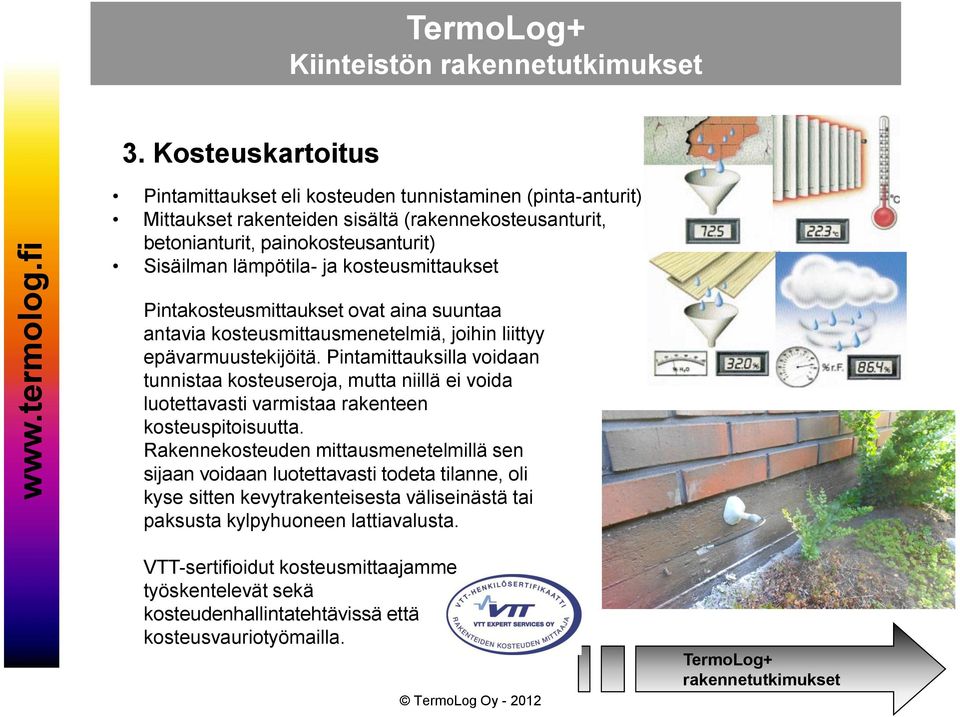 Pintamittauksilla voidaan tunnistaa kosteuseroja, mutta niillä ei voida luotettavasti varmistaa rakenteen kosteuspitoisuutta.