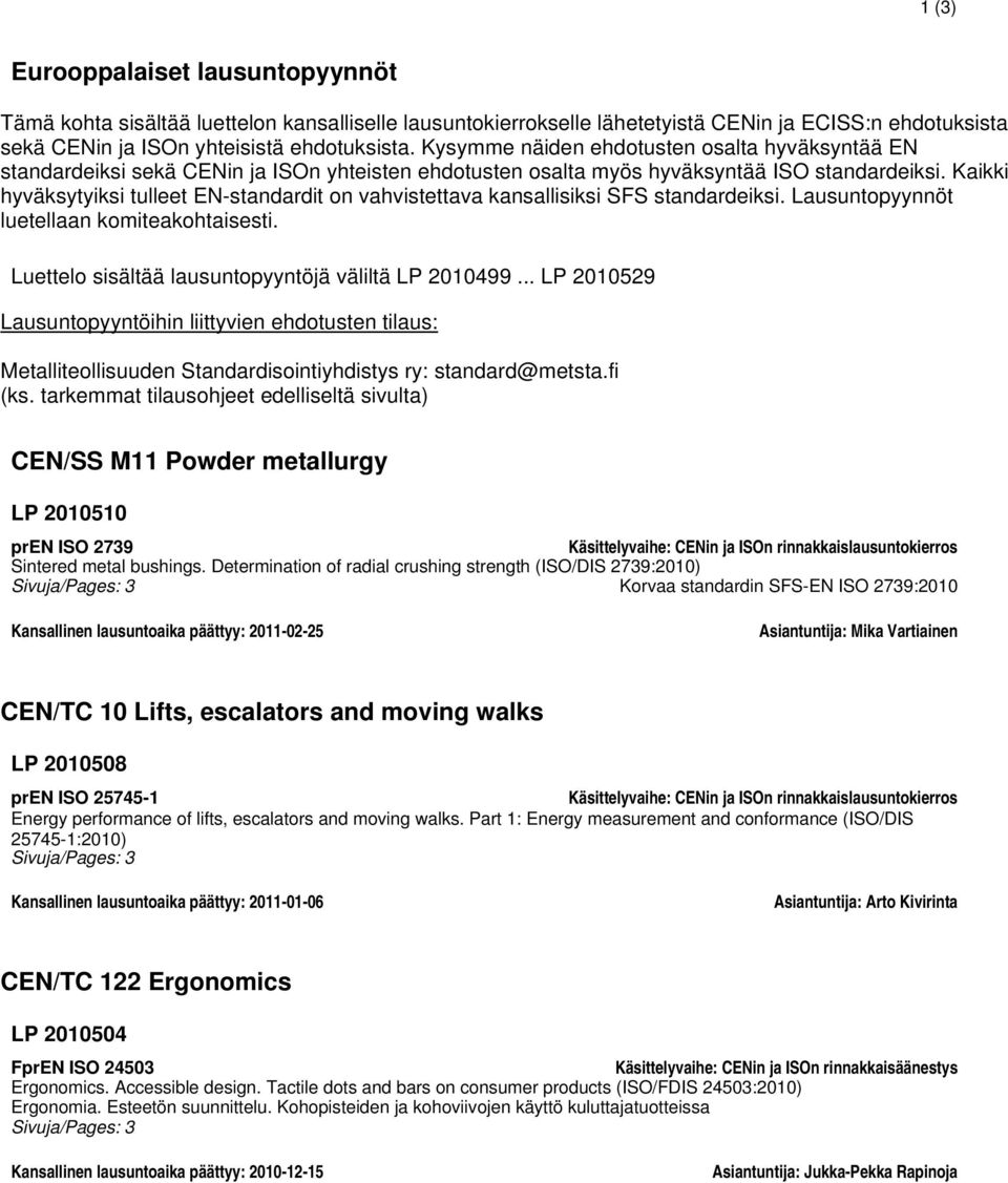 Kaikki hyväksytyiksi tulleet EN-standardit on vahvistettava kansallisiksi SFS standardeiksi. Lausuntopyynnöt luetellaan komiteakohtaisesti. Luettelo sisältää lausuntopyyntöjä väliltä LP 2010499.