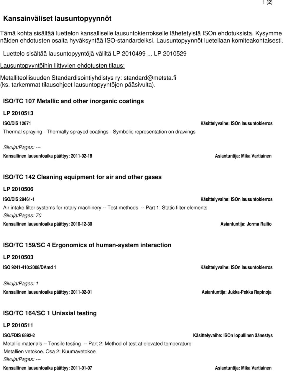.. LP 2010529 Lausuntopyyntöihin liittyvien ehdotusten tilaus: Metalliteollisuuden Standardisointiyhdistys ry: standard@metsta.fi (ks. tarkemmat tilausohjeet lausuntopyyntöjen pääsivulta).