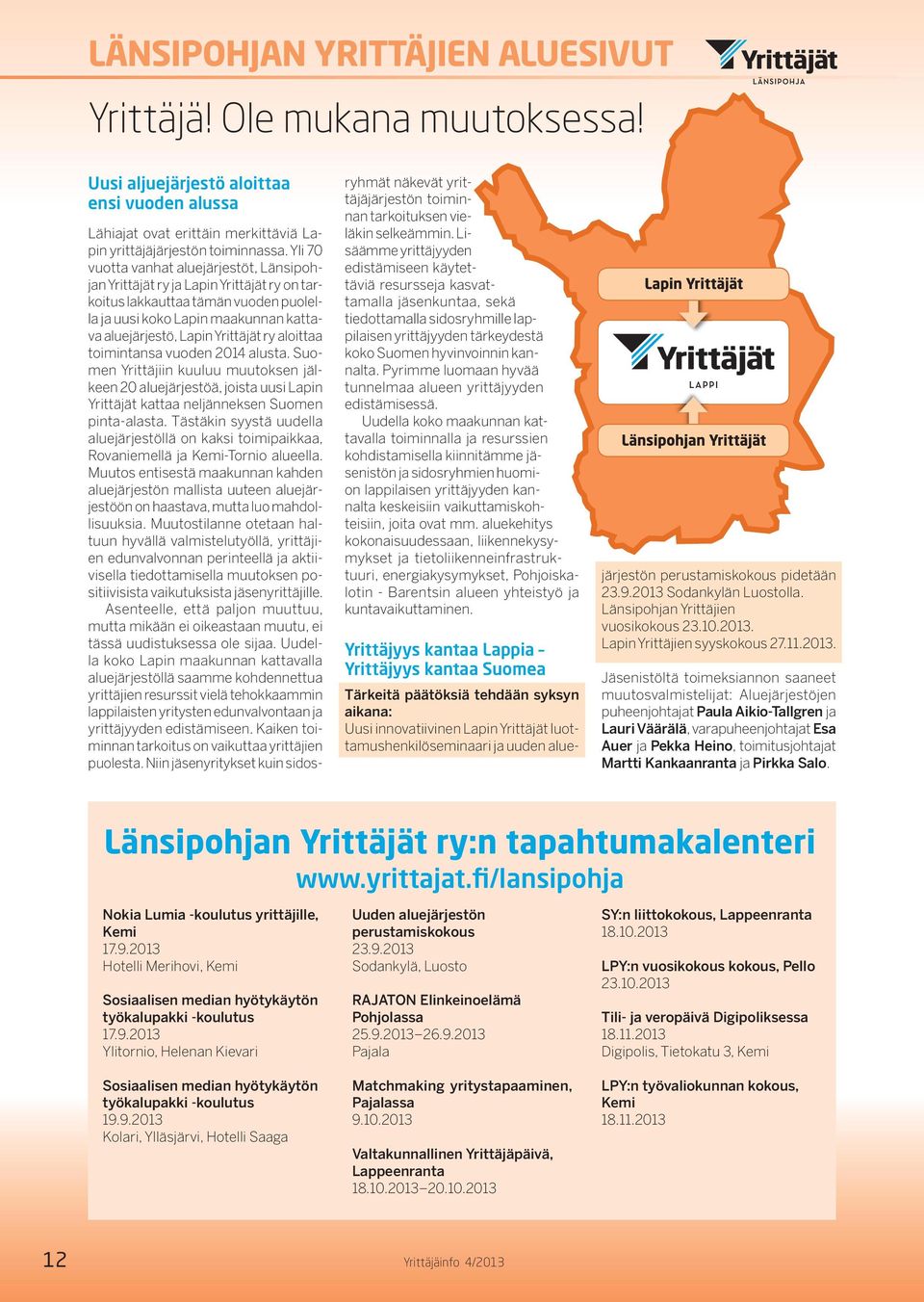 aloittaa toimintansa vuoden 2014 alusta. Suomen Yrittäjiin kuuluu muutoksen jälkeen 20 aluejärjestöä, joista uusi Lapin Yrittäjät kattaa neljänneksen Suomen pinta-alasta.