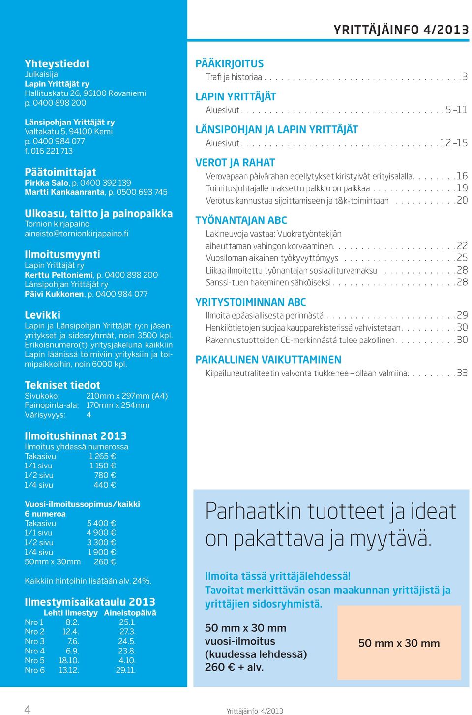 fi Ilmoitusmyynti Lapin Yrittäjät ry Kerttu Peltoniemi, p. 0400 898 200 Länsipohjan Yrittäjät ry Päivi Kukkonen, p.