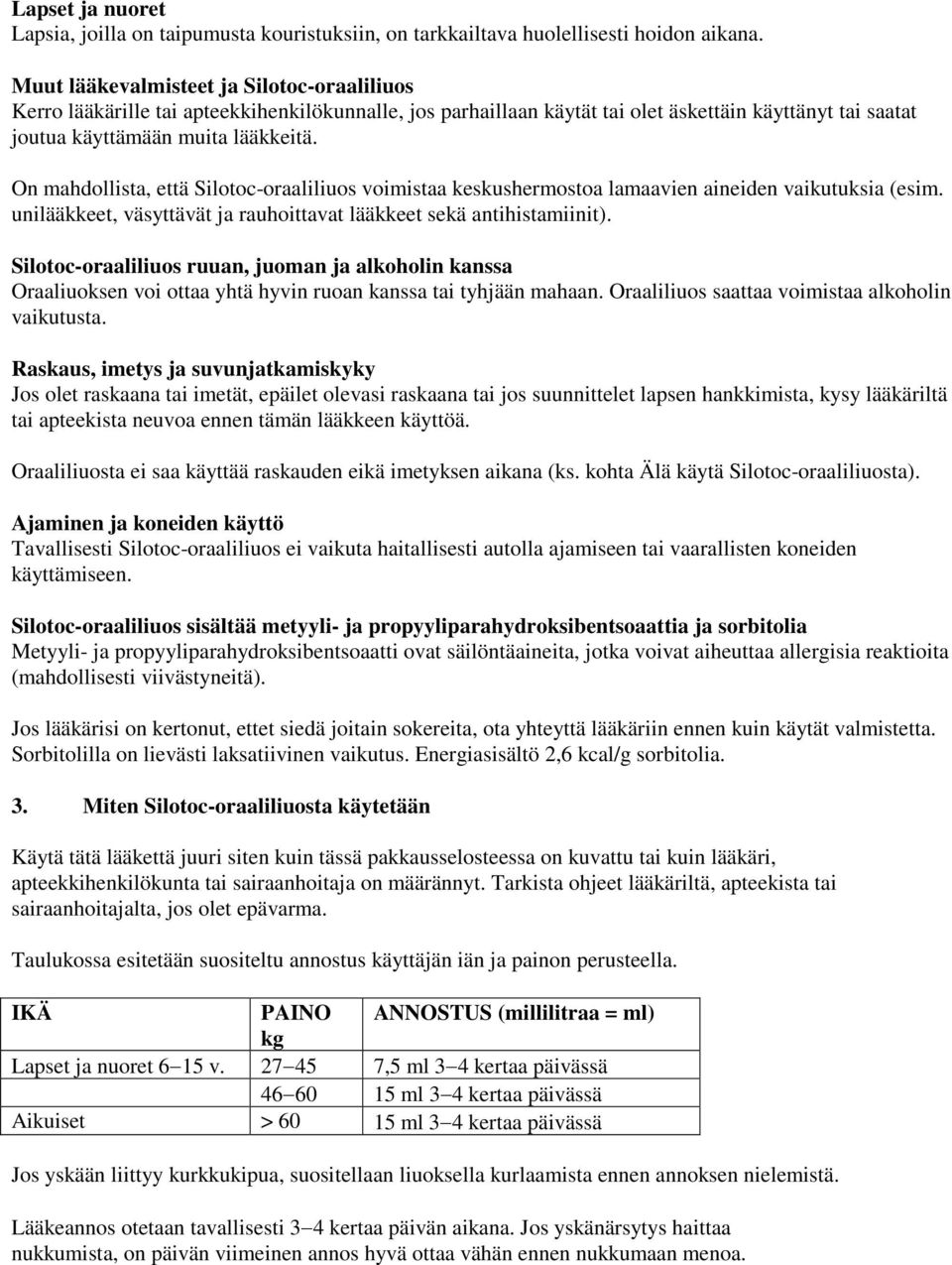 On mahdollista, että Silotoc-oraaliliuos voimistaa keskushermostoa lamaavien aineiden vaikutuksia (esim. unilääkkeet, väsyttävät ja rauhoittavat lääkkeet sekä antihistamiinit).