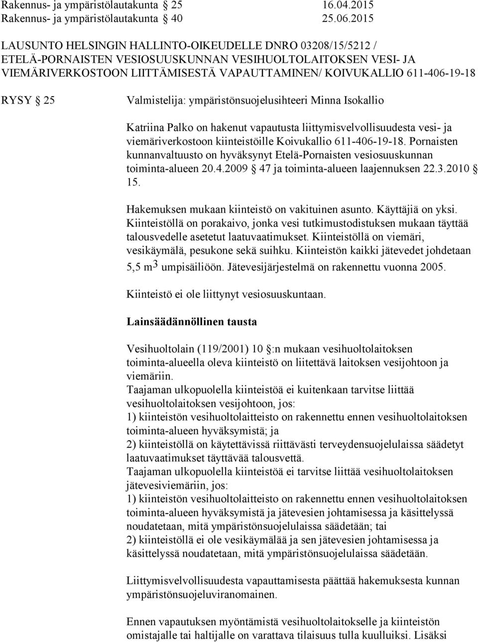 RYSY 25 Valmistelija: ympäristönsuojelusihteeri Minna Isokallio Katriina Palko on hakenut vapautusta liittymisvelvollisuudesta vesi- ja viemäriverkostoon kiinteistöille Koivukallio 611-406-19-18.