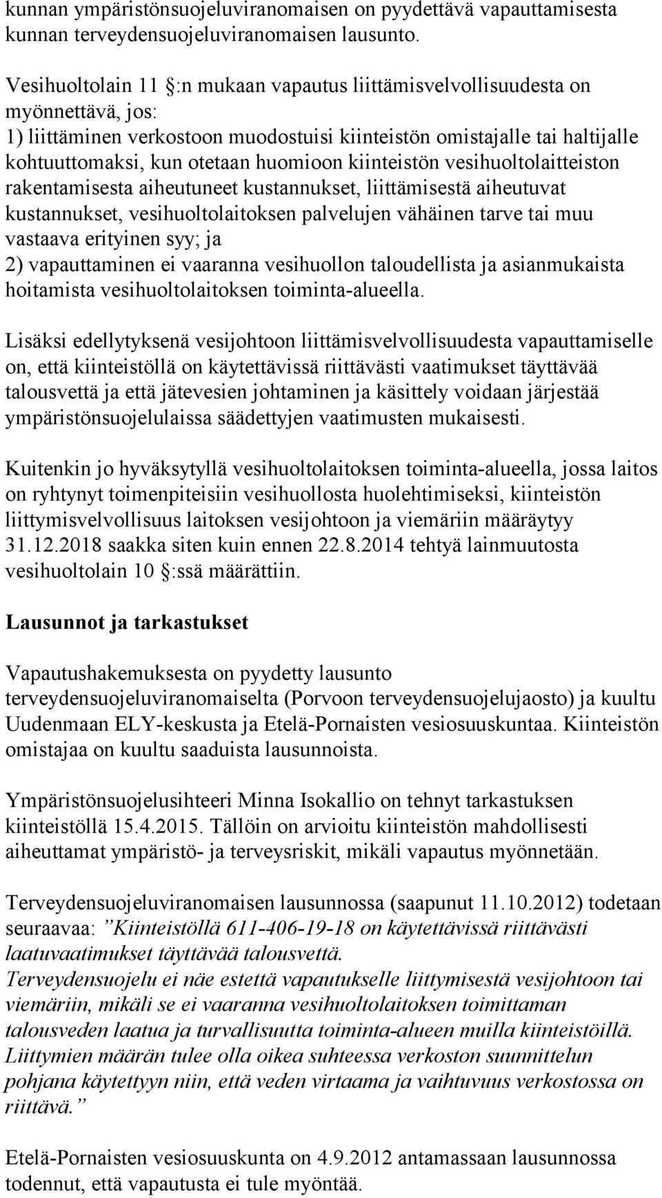 kiinteistön vesihuoltolaitteiston rakentamisesta aiheutuneet kustannukset, liittämisestä aiheutuvat kustannukset, vesihuoltolaitoksen palvelujen vähäinen tarve tai muu vastaava erityinen syy; ja 2)