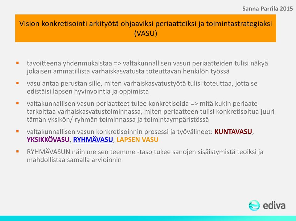 vasun periaatteet tulee konkretisoida => mitä kukin periaate tarkoittaa varhaiskasvatustoiminnassa, miten periaatteen tulisi konkretisoitua juuri tämän yksikön/ ryhmän toiminnassa ja