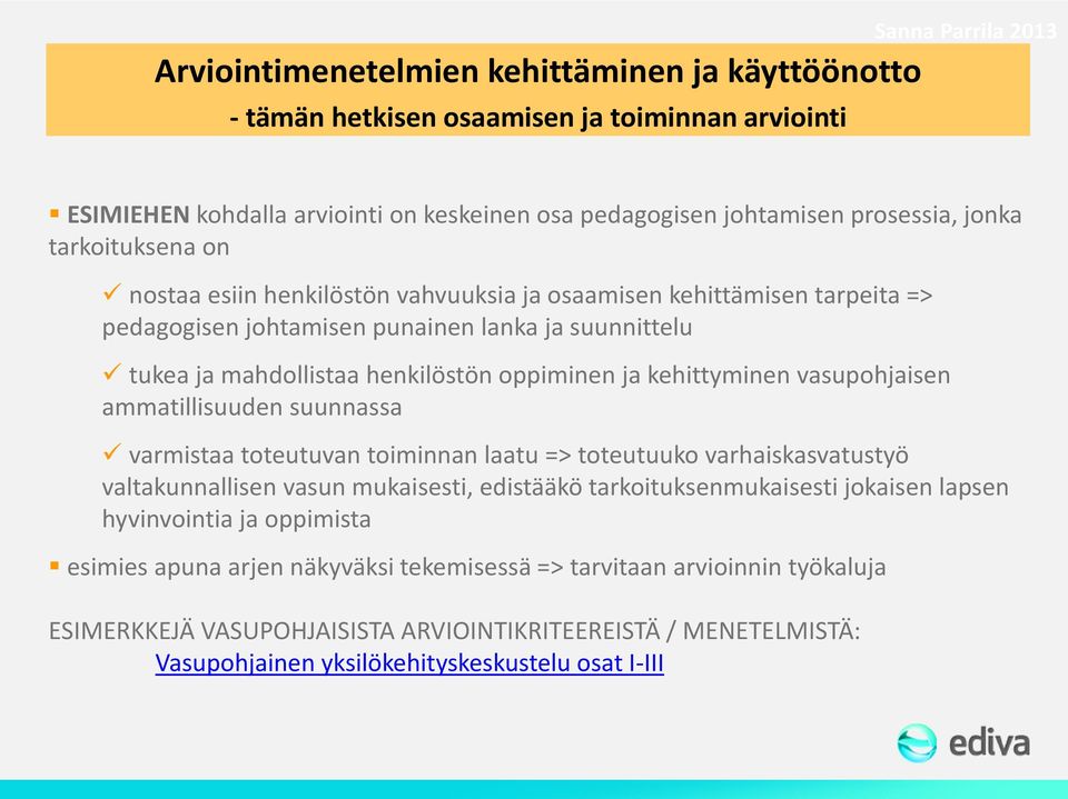 kehittyminen vasupohjaisen ammatillisuuden suunnassa varmistaa toteutuvan toiminnan laatu => toteutuuko varhaiskasvatustyö valtakunnallisen vasun mukaisesti, edistääkö tarkoituksenmukaisesti jokaisen